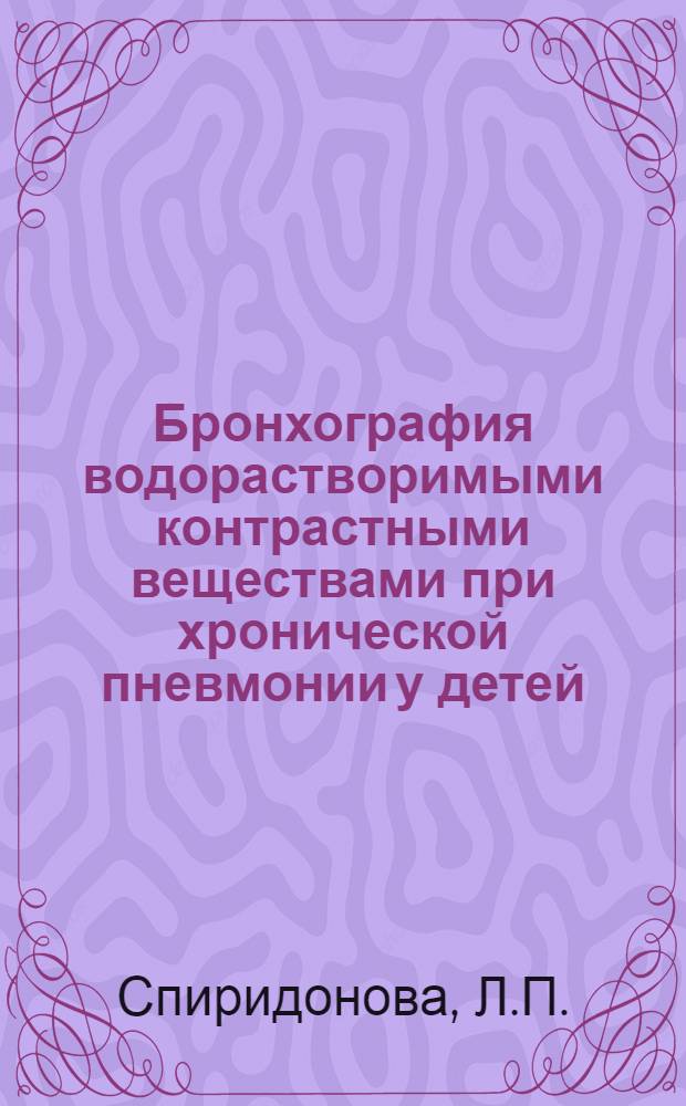 Бронхография водорастворимыми контрастными веществами при хронической пневмонии у детей : Автореф. дис. на соискание учен. степени канд. мед. наук : (768)
