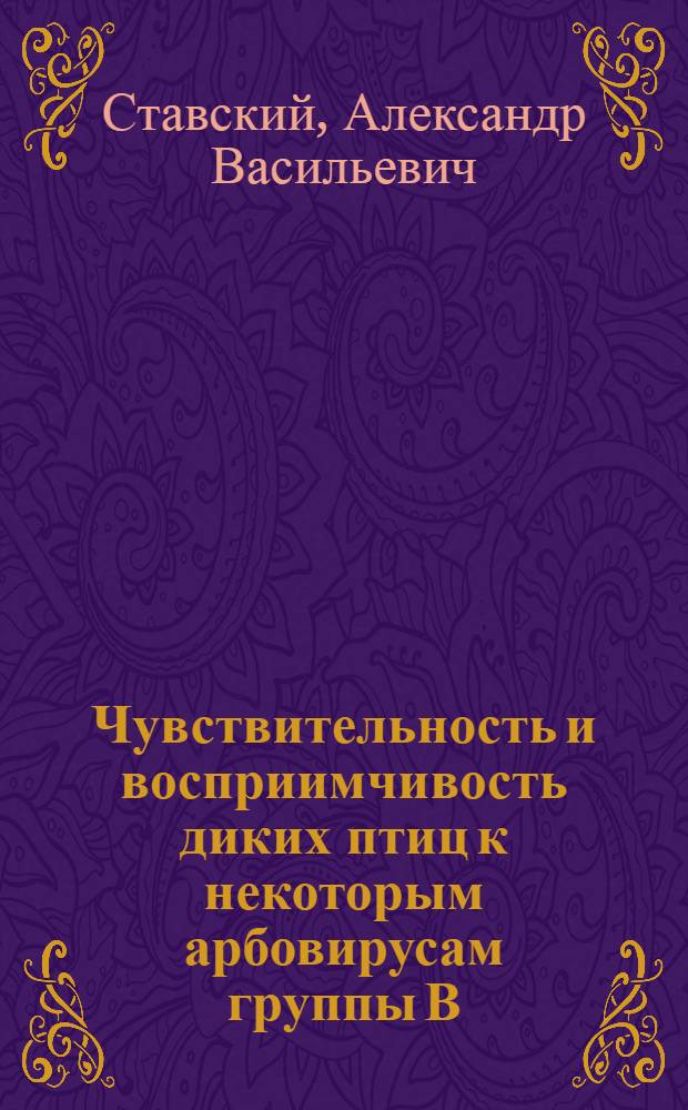 Чувствительность и восприимчивость диких птиц к некоторым арбовирусам группы В : Автореф. дис. на соиск. учен. степени канд. мед. наук : (03.00.06)
