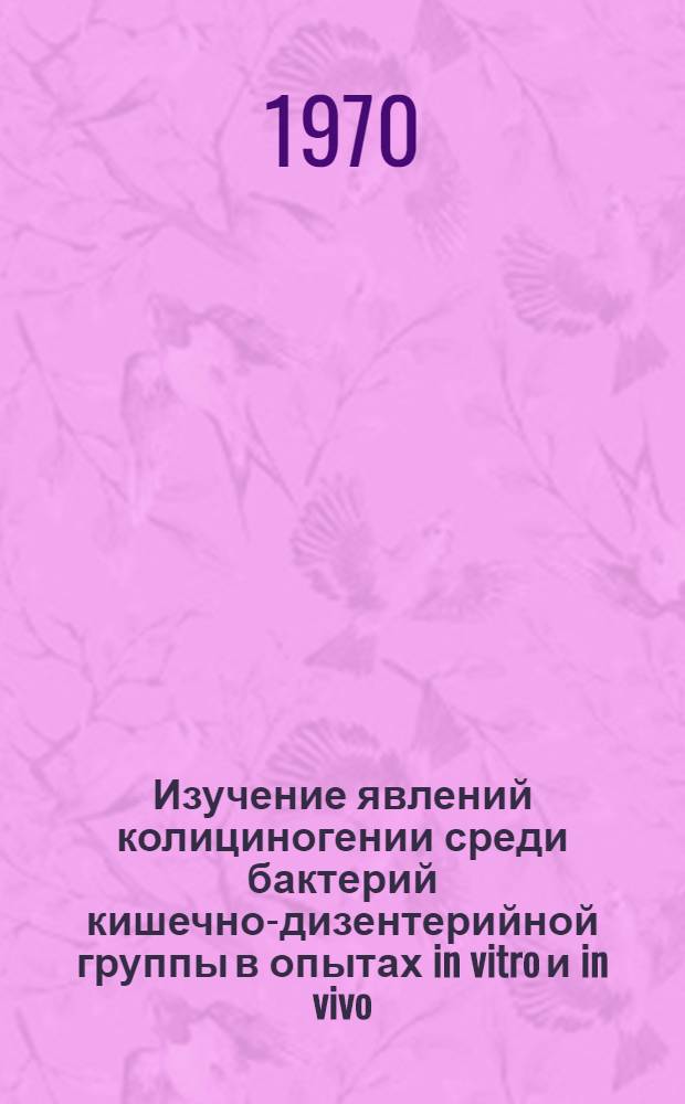 Изучение явлений колициногении среди бактерий кишечно-дизентерийной группы в опытах in vitro и in vivo : Автореф. дис. на соискание учен. степени канд. мед. наук : (096)