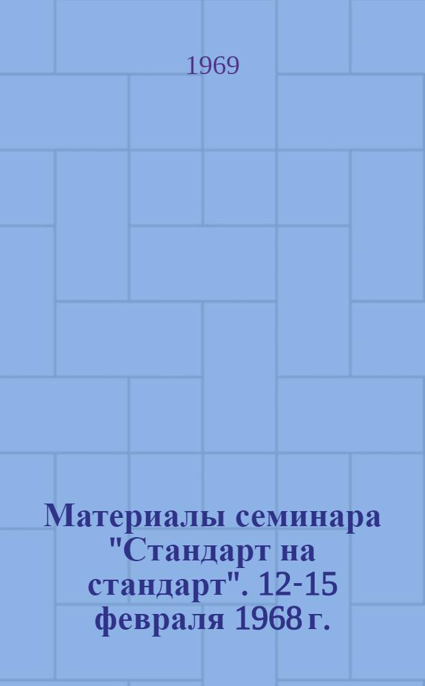 Материалы семинара "Стандарт на стандарт". [12-15 февраля 1968 г.]