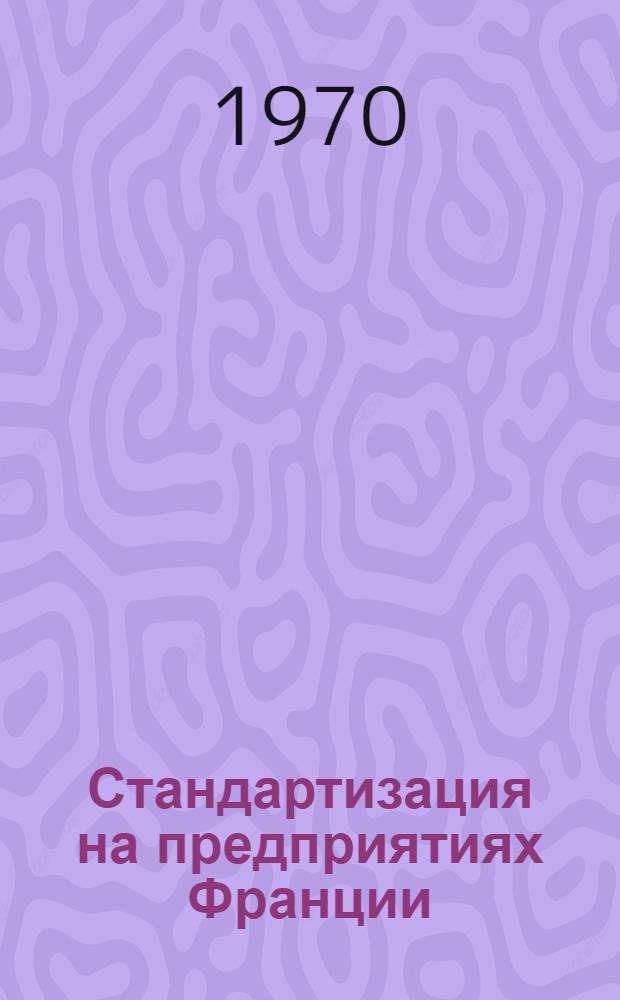 Стандартизация на предприятиях Франции : (Сокр. пер. с фр.)