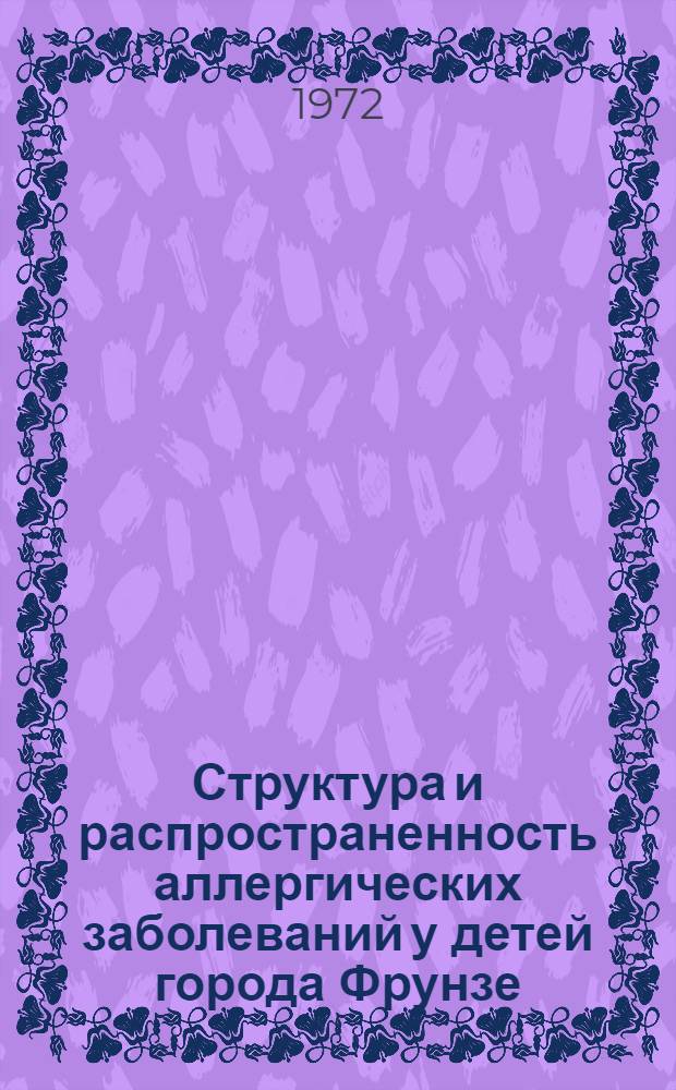 Структура и распространенность аллергических заболеваний у детей города Фрунзе : Принципы лечения : Автореф. дис. на соиск. учен. степени канд. мед. наук : (14.00.09)