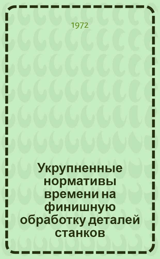 Укрупненные нормативы времени на финишную обработку деталей станков : (Хонингование, суперфиниширование, тонкое строгание) : Мелкосерийное и единичное производство