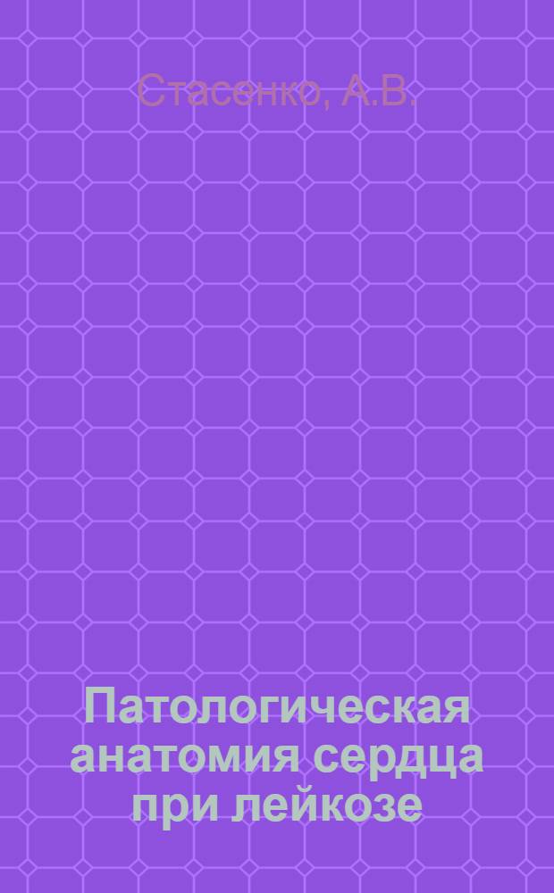 Патологическая анатомия сердца при лейкозе : Автореф. дис. на соискание учен. степени канд. мед. наук : (764)