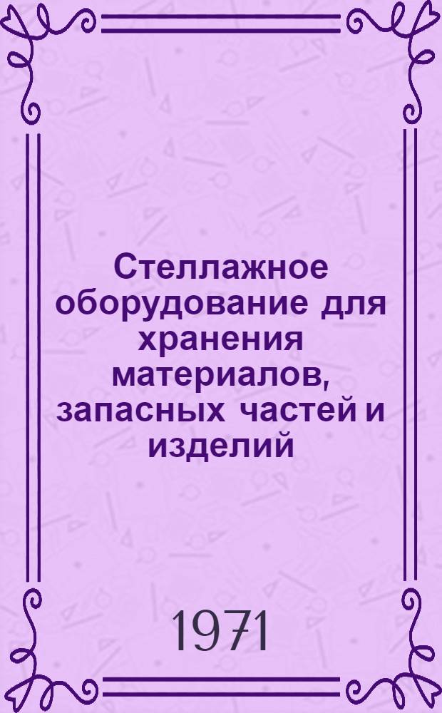 Стеллажное оборудование для хранения материалов, запасных частей и изделий : Техн. данные