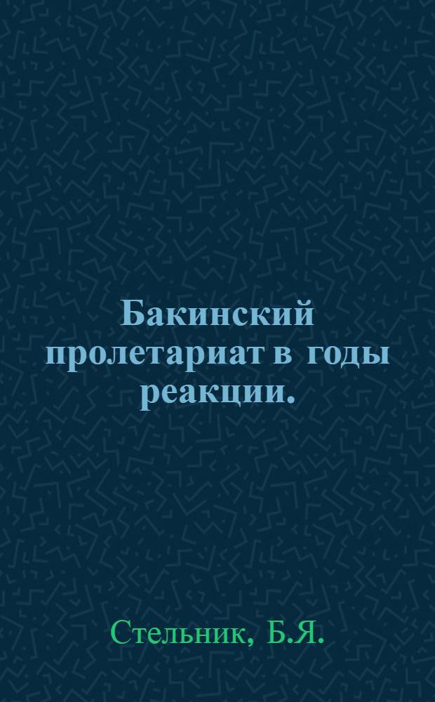 Бакинский пролетариат в годы реакции. (1907-1910 гг.)