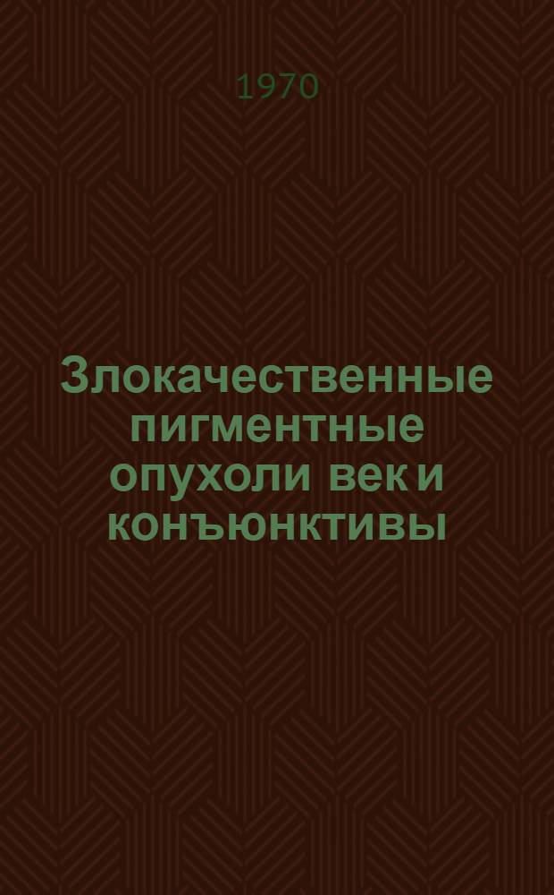 Злокачественные пигментные опухоли век и конъюнктивы : Автореф. дис. на соискание учен. степени канд. мед. наук : (757)