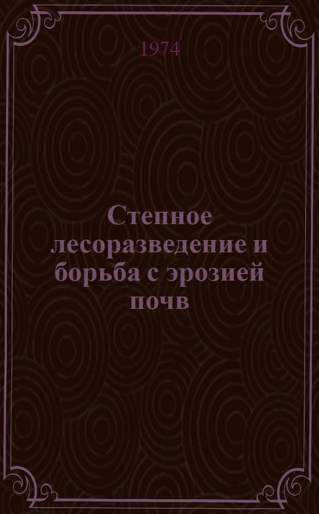 Степное лесоразведение и борьба с эрозией почв : Сборник статей