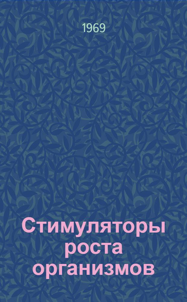 Стимуляторы роста организмов : Материалы конференции Прибалт. республик по вопросам стимулирования растений, животных и микроорганизмов. 30 июня - 4 июля 1969 г