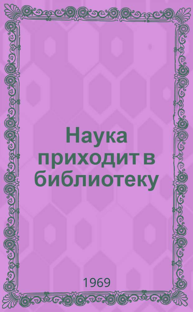 Наука приходит в библиотеку : (Из опыта внедрения науч. организации труда в б-ке Харьк. юрид. ин-та)