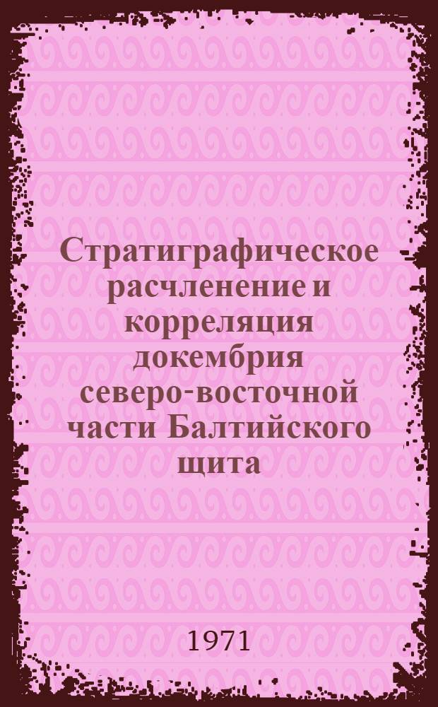 Стратиграфическое расчленение и корреляция докембрия северо-восточной части Балтийского щита : Сборник статей