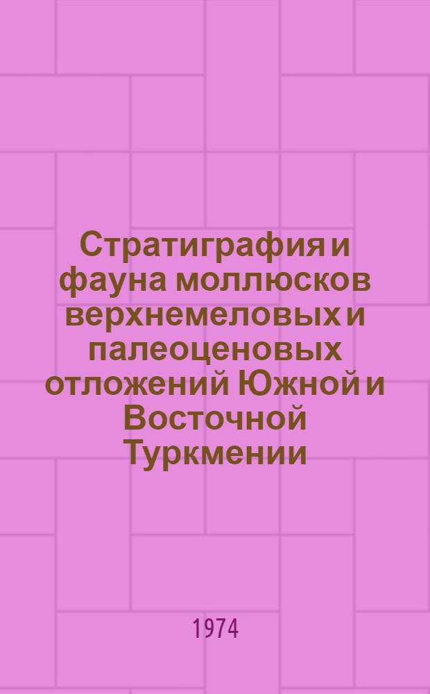 Стратиграфия и фауна моллюсков верхнемеловых и палеоценовых отложений Южной и Восточной Туркмении : Сборник