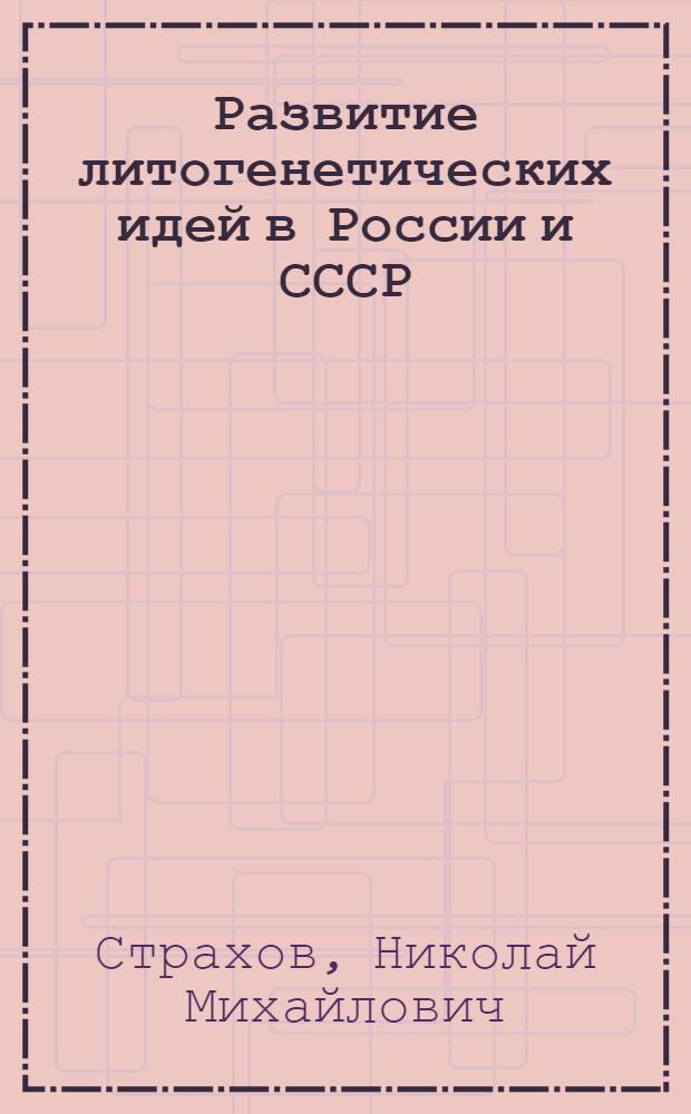 Развитие литогенетических идей в России и СССР : Критич. обзор