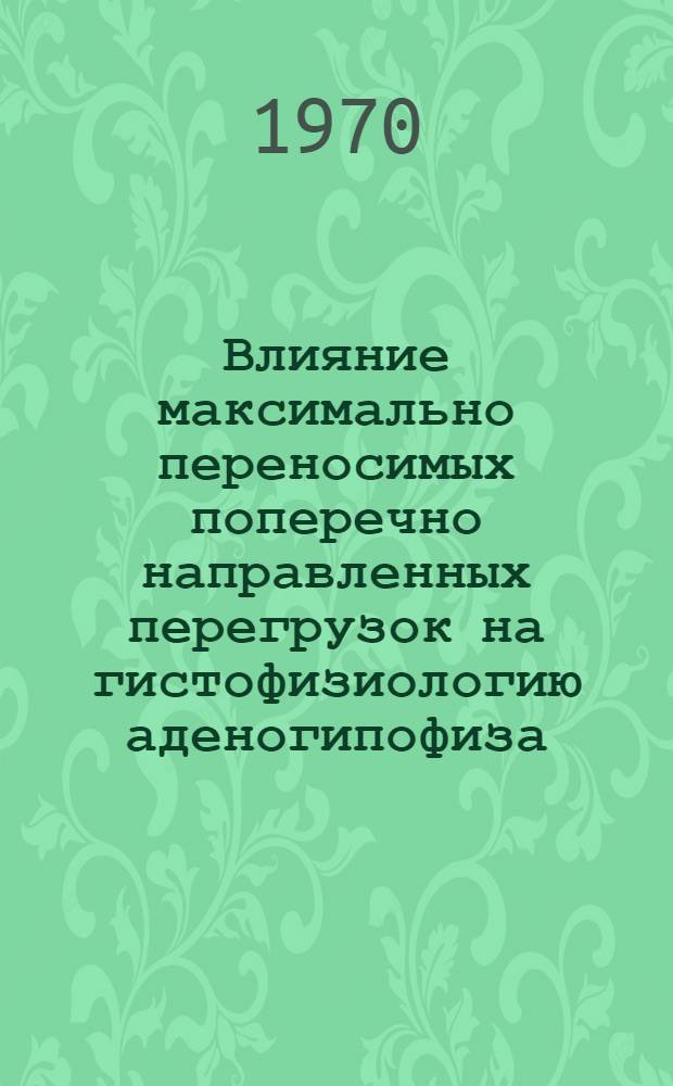 Влияние максимально переносимых поперечно направленных перегрузок на гистофизиологию аденогипофиза : (Эксперим.-электронномикроскоп. и гистохим. исследование) : Автореф. дис. на соискание учен. степени канд. мед. наук : (773)