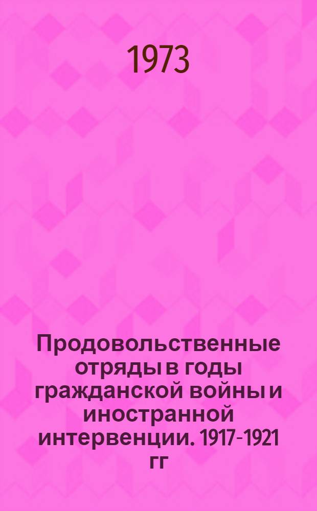 Продовольственные отряды в годы гражданской войны и иностранной интервенции. 1917-1921 гг.