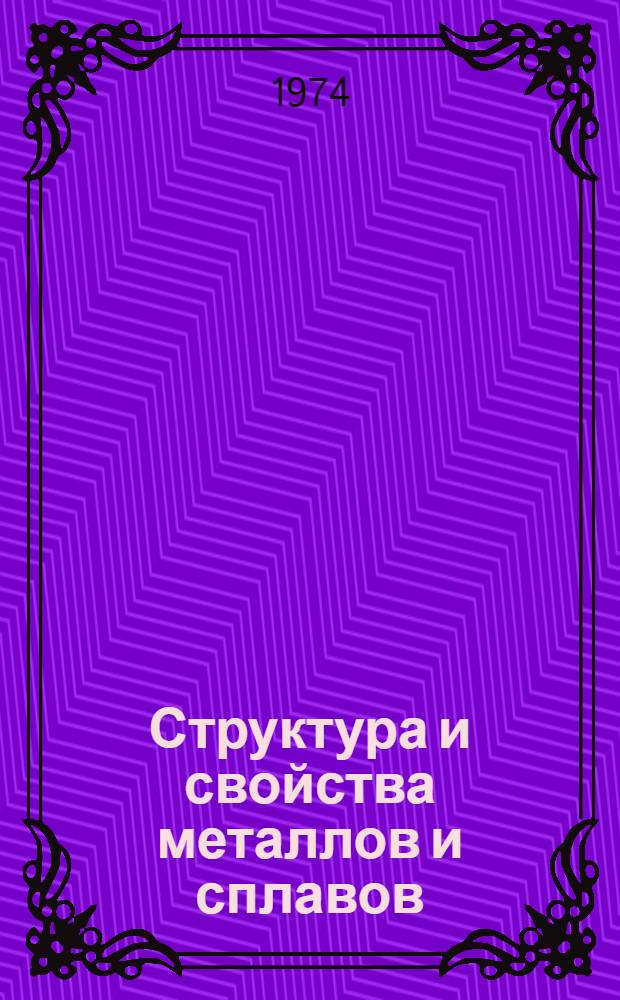 Структура и свойства металлов и сплавов : Сборник статей : К 70-летию со дня рождения акад. К.В. Горева