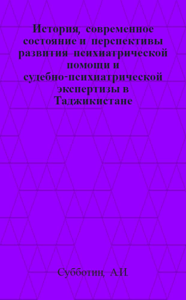 История, современное состояние и перспективы развития психиатрической помощи и судебно-психиатрической экспертизы в Таджикистане : Автореф. дис. на соискание учен. степени канд. мед. наук : (767)