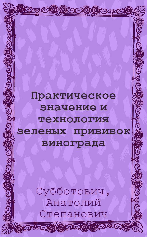 Практическое значение и технология зеленых прививок винограда : (Обзор)