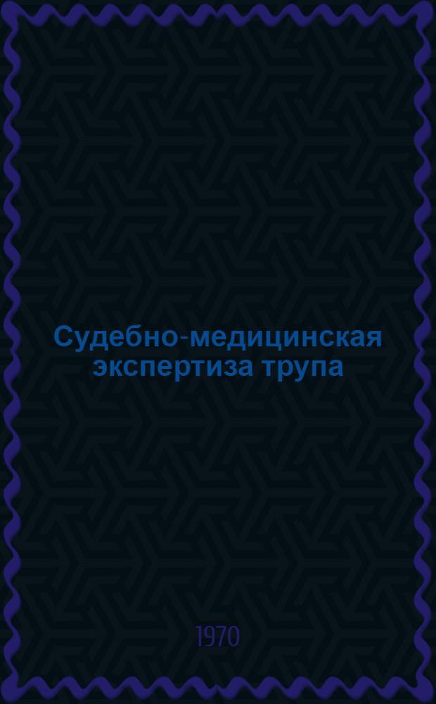 Судебно-медицинская экспертиза трупа : (Учеб.-метод. пособие для студентов)