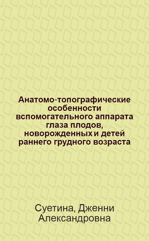 Анатомо-топографические особенности вспомогательного аппарата глаза плодов, новорожденных и детей раннего грудного возраста : (Клинико-анатом. исследование) : Автореф. дис. на соискание учен. степени канд. мед. наук : (757)