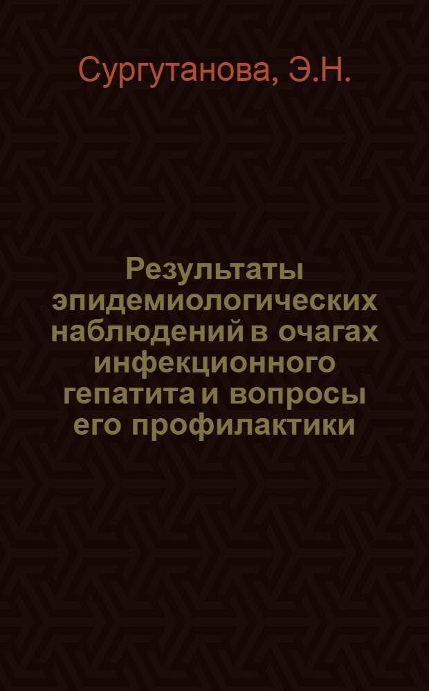 Результаты эпидемиологических наблюдений в очагах инфекционного гепатита и вопросы его профилактики : Автореф. дис. на соискание учен. степени канд. мед. наук : (780)