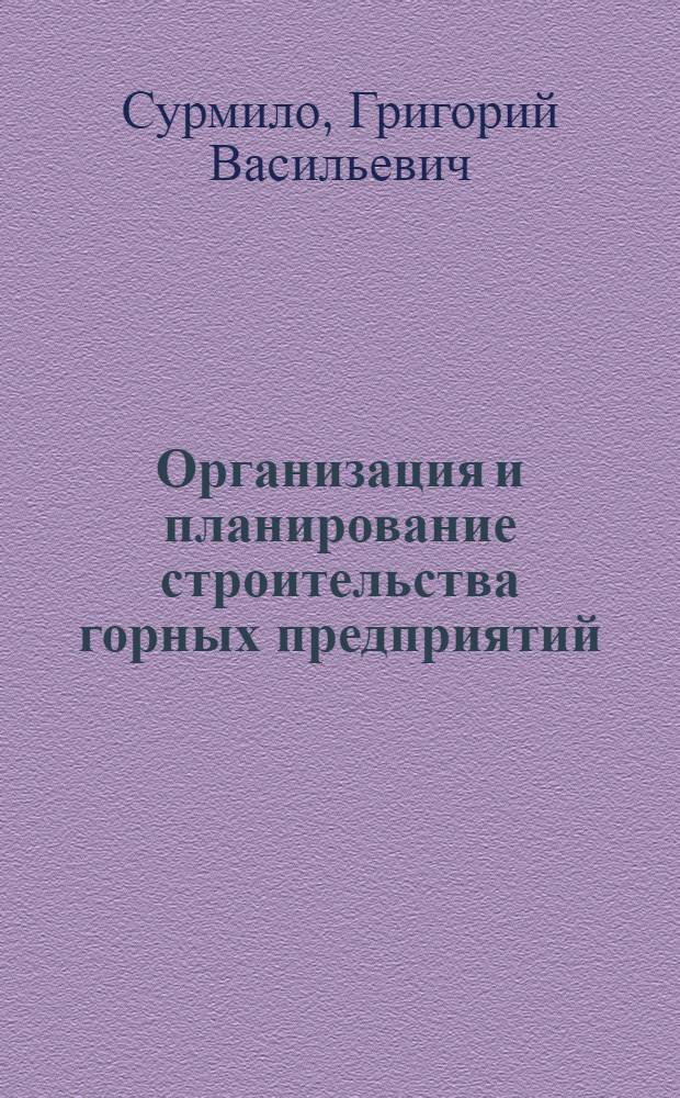 Организация и планирование строительства горных предприятий : Учебник для вузов по специальности "Строительство подземных сооружений и шахт"
