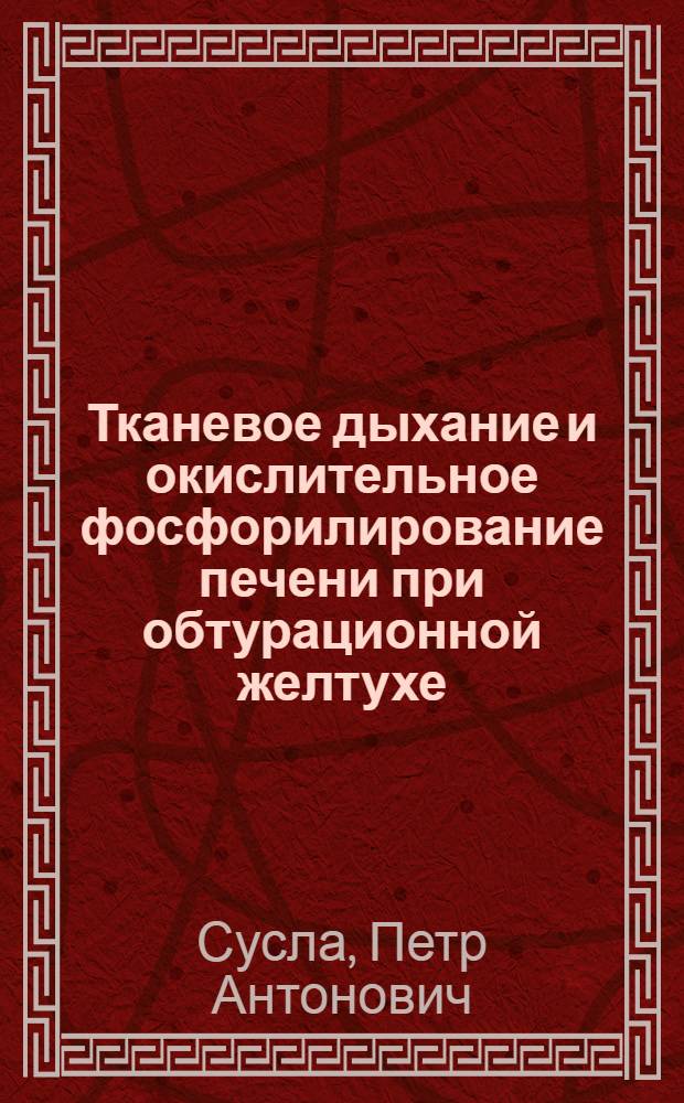 Тканевое дыхание и окислительное фосфорилирование печени при обтурационной желтухе : (Клинико-эксперим. исследование) : Автореф. дис. на соискание учен. степени канд. мед. наук : (777)
