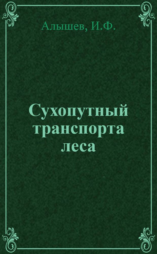 Сухопутный транспорта леса : Учебник для лесотехн. специальностей вузов