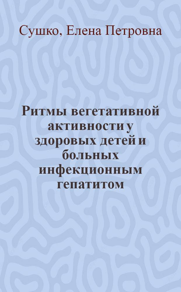 Ритмы вегетативной активности у здоровых детей и больных инфекционным гепатитом : Автореф. дис. на соиск. учен. степени д-ра мед. наук : (14.00.09)