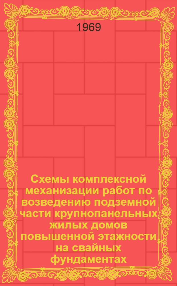 Схемы комплексной механизации работ по возведению подземной части крупнопанельных жилых домов повышенной этажности на свайных фундаментах : Альбом