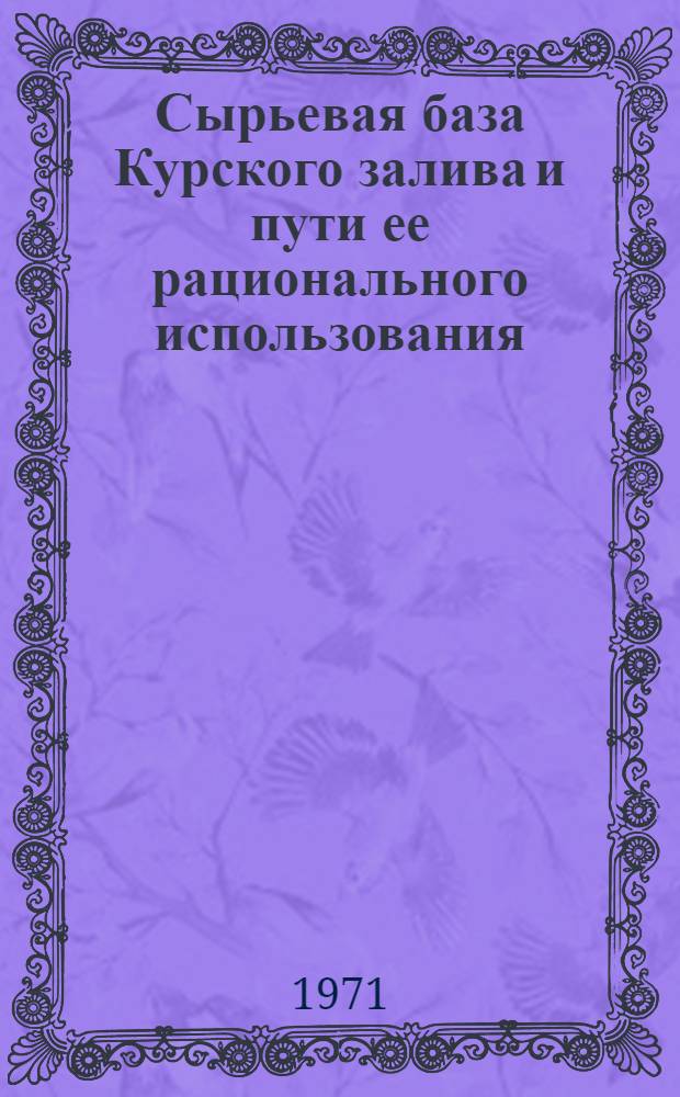 Сырьевая база Курского залива и пути ее рационального использования : Сборник статей