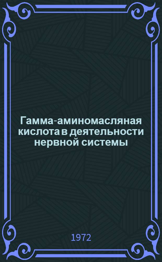 Гамма-аминомасляная кислота в деятельности нервной системы : Биология, фармакология, физиология, клиника
