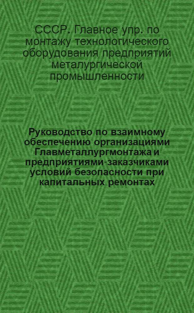 Руководство по взаимному обеспечению организациями Главметаллургмонтажа и предприятиями-заказчиками условий безопасности при капитальных ремонтах, реконструкции оборудования и пуско-наладочных работах