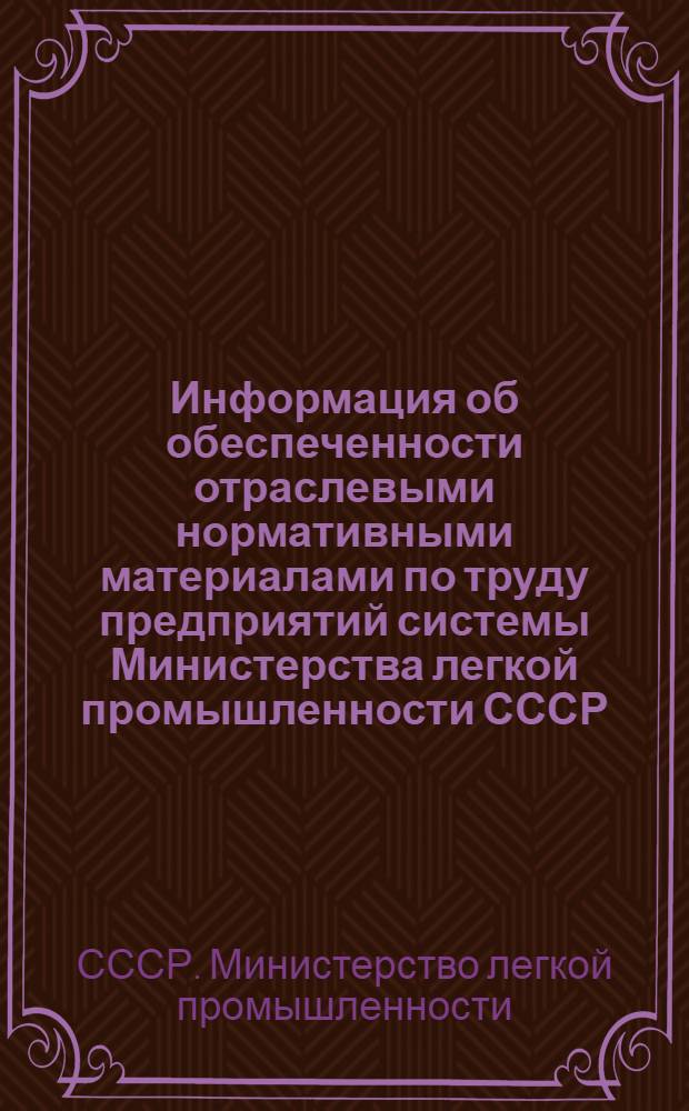 Информация об обеспеченности отраслевыми нормативными материалами по труду предприятий системы Министерства легкой промышленности СССР