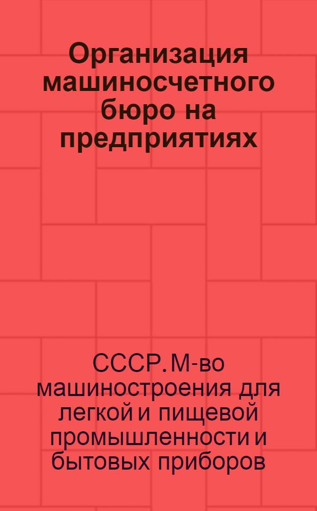 Организация машиносчетного бюро на предприятиях (в организациях) Минлегпищемаш : (Руководящий материал. 078-0002)