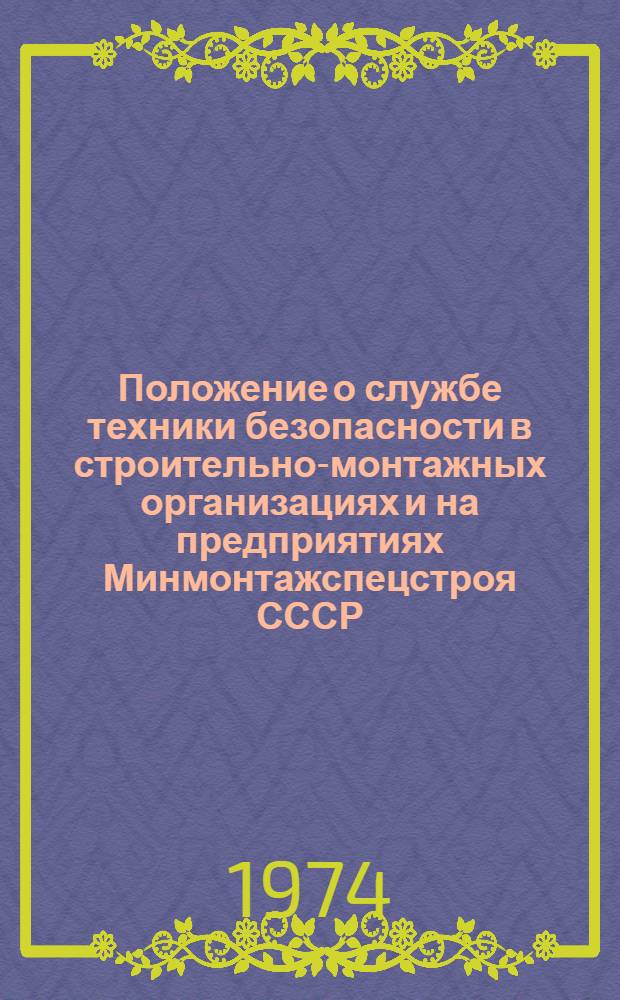 Положение о службе техники безопасности в строительно-монтажных организациях и на предприятиях Минмонтажспецстроя СССР : ВСН 317-73 / ММСС СССР : Срок введ. 1/I 1974 г.