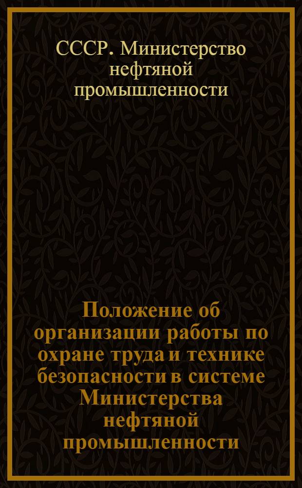 Положение об организации работы по охране труда и технике безопасности в системе Министерства нефтяной промышленности : Утв. 5 VI 1972 г