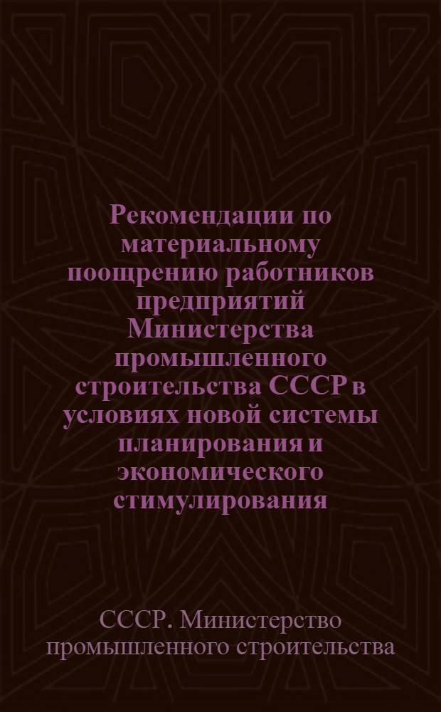 Рекомендации по материальному поощрению работников предприятий Министерства промышленного строительства СССР в условиях новой системы планирования и экономического стимулирования