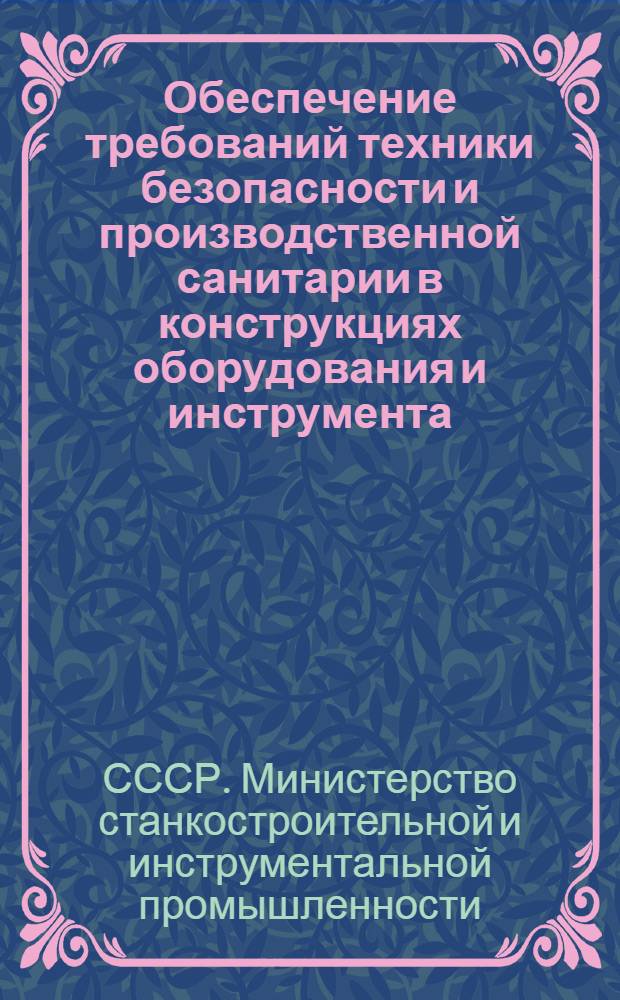 Обеспечение требований техники безопасности и производственной санитарии в конструкциях оборудования и инструмента, выпускаемых предприятиями Министерства станкостроительной и инструментальной промышленности : (Сборник докладов)