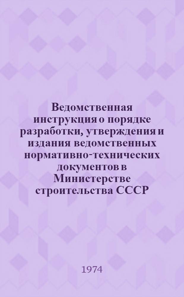Ведомственная инструкция о порядке разработки, утверждения и издания ведомственных нормативно-технических документов в Министерстве строительства СССР : ВСН 66 03-75 : Срок введ. 1/II 1975 г.