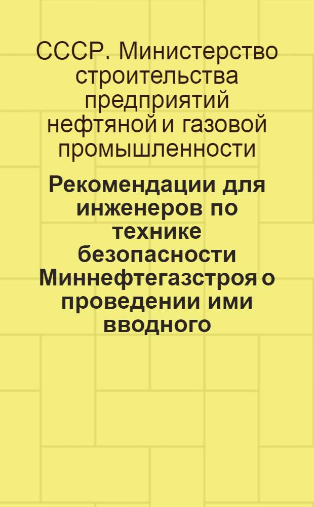 Рекомендации для инженеров по технике безопасности Миннефтегазстроя о проведении ими вводного (общего) инструктажа по охране труда