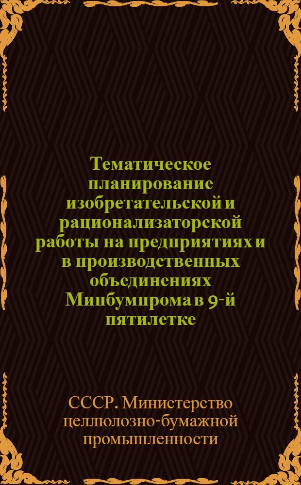 Тематическое планирование изобретательской и рационализаторской работы на предприятиях и в производственных объединениях Минбумпрома в 9-й пятилетке : (Метод. рекомендации)