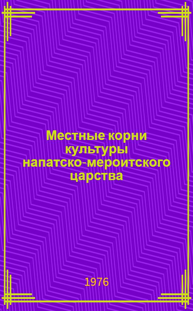 Местные корни культуры напатско-мероитского царства : Автореф. дис. на соиск. учен. степени канд. ист. наук : (07.00.03)