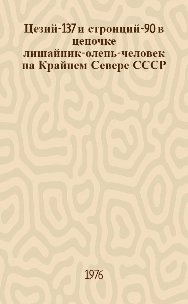 Цезий-137 и стронций-90 в цепочке лишайник-олень-человек на Крайнем Севере СССР