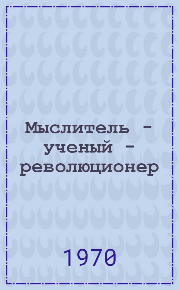 Мыслитель - ученый - революционер : К 150-летию со дня рождения Фридриха Энгельса. 1820-1970 : Пособие для б-к ВМФ