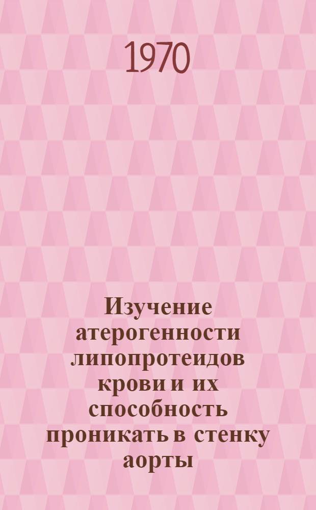 Изучение атерогенности липопротеидов крови и их способность проникать в стенку аорты : Автореф. дис. на соискание учен. степени канд. мед. наук : (093)