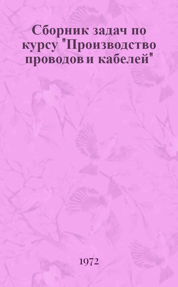 Сборник задач по курсу "Производство проводов и кабелей" : Ч. 1-. Ч. 2