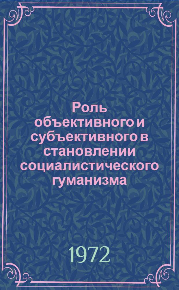 Роль объективного и субъективного в становлении социалистического гуманизма : Автореф. дис. на соискание учен. степени канд. филос. наук : (620)