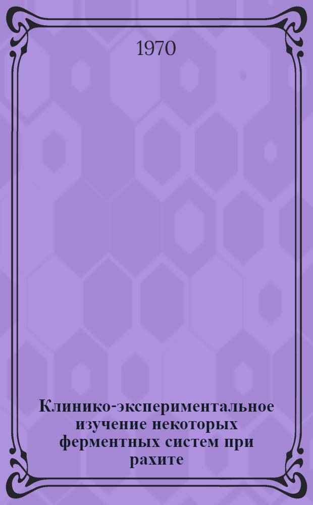 Клинико-экспериментальное изучение некоторых ферментных систем при рахите : Автореф. дис. на соискание учен. степени канд. мед. наук : (758)