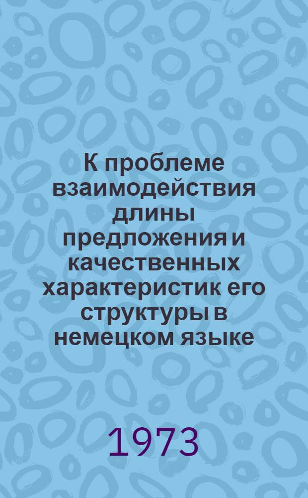К проблеме взаимодействия длины предложения и качественных характеристик его структуры в немецком языке : (Опыт диахронно-сопоставит. анализа на материале нем. худож. прозы) : Автореф. дис. на соиск. учен. степени канд. филол. наук : (10.02.04)